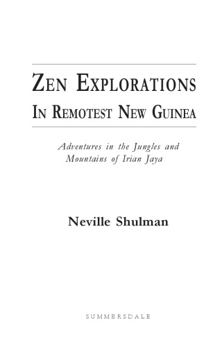 Zen Explorations in Remotest New Guinea: Adventures in the Jungles and Mountains of Irian Jaya