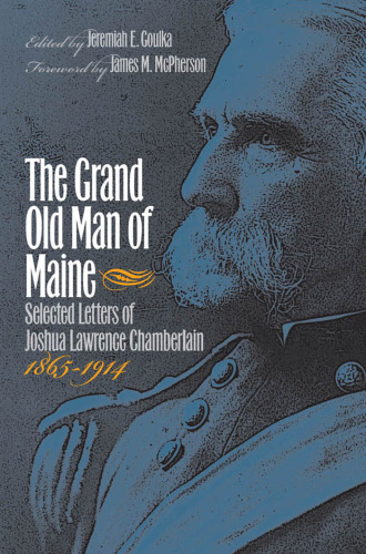 The Grand Old Man of Maine: Selected Letters of Joshua Lawrence Chamberlain, 1865-1914 (Civil War America)