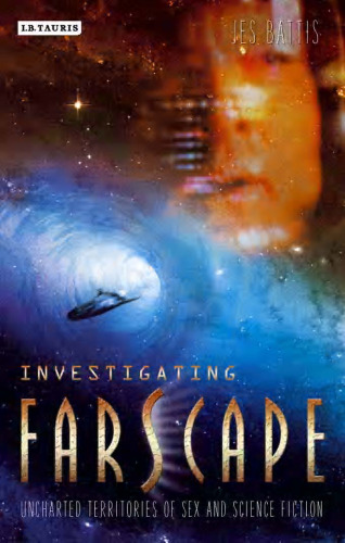 Investigating Farscape: Uncharted Territories of Sex and Science Fiction (Investigating Cult TV)