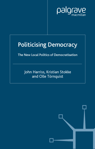 Politicising Democracy: The New Local Politics of Democratisation (International Political Economy Series)