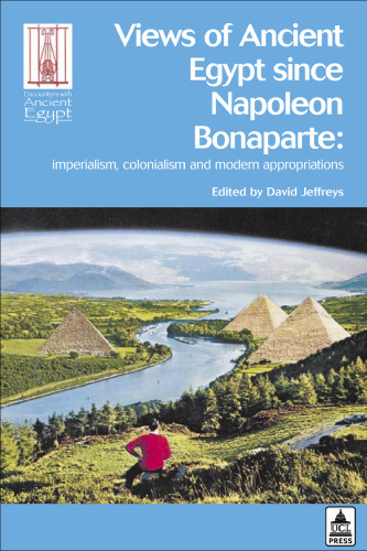 Views of Ancient Egypt Since Napolean Bonaparte: Imperialism Colonialism and Modern Appropriations (Encounters with Ancient Egypt)