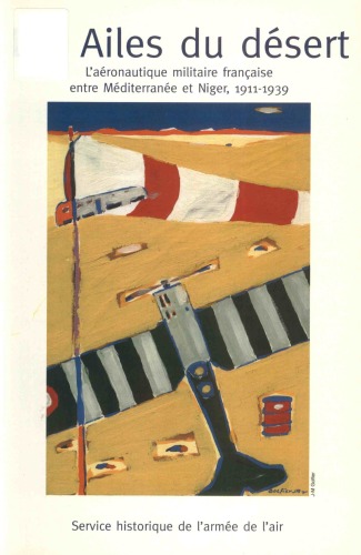 Les ailes du desert : l'aeronautique militaire francaise entre Mediterranee et Niger, 1911 - 1939