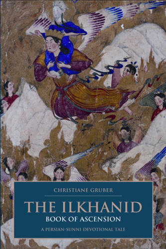 The Ilkhanid Book of Ascension: A Persian-Sunni Devotional Tale (I. B. Tauris & Bips Persian Studies Series)