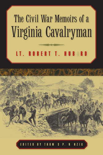 The Civil War Memoirs of a Virginia Cavalryman: Lt. Robert T. Hubard Jr.