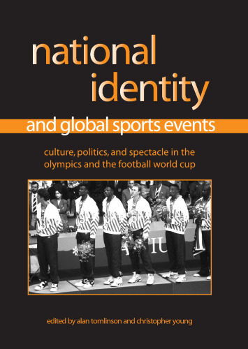 National Identity and Global Sports Events: Culture, Politics, and Spectacle in the Olympics and the Football World Cup