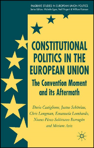 Constitutional Politics in the European Union: The Convention Moment and its Aftermath (Palgrave Studies in European Union Poltics)
