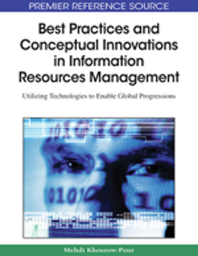 Best Practices and Conceptual Innovations in Information Resources Management: Utilizing Technologies to Enable Global Progressions (Advances in Information Resources Management)