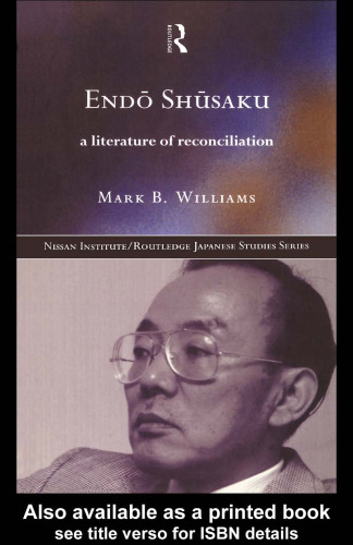 Endo Shusaku: A Literature of Reconciliation (Nissan Institute Routledge Japanese Studies Series)