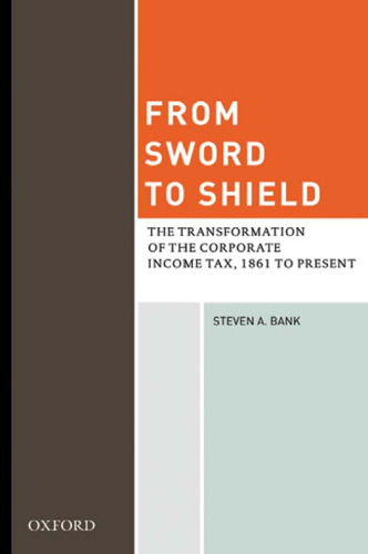 From Sword to Shield: The Transformation of the Corporate Income Tax, 1861 to Present
