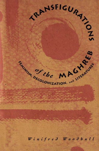 Transfigurations of the Maghreb: Feminism, Decolonization, and Literatures