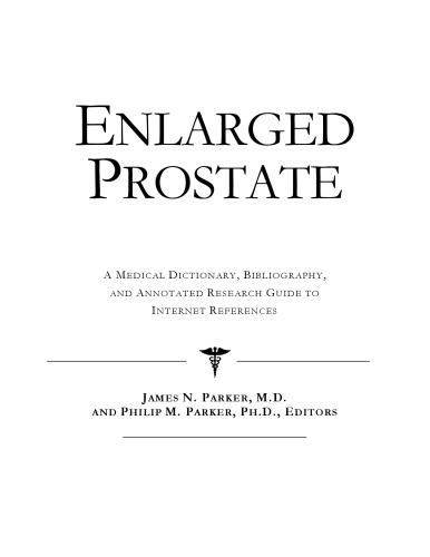 Enlarged Prostate: A Medical Dictionary, Bibliography, And Annotated Research Guide To Internet References