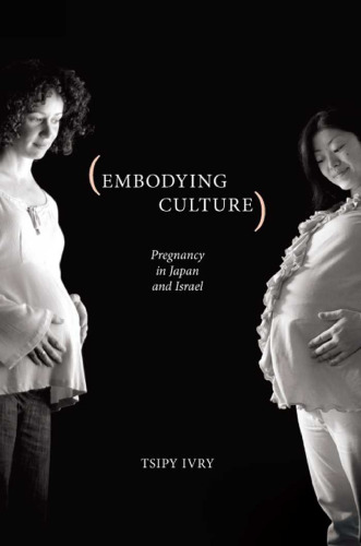 Embodying Culture: Pregnancy in Japan and Israel (Studies in Medical Anthropology)