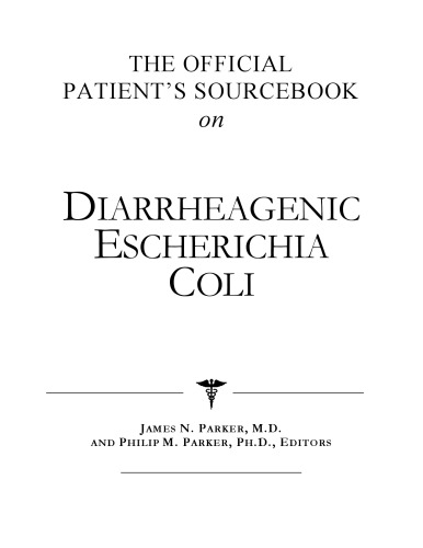 The Official Patient's Sourcebook on Diarrheagenic Escherichia Coli: A Revised and Updated Directory for the Internet Age