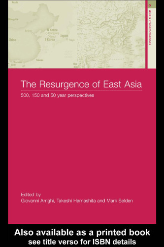 The Resurgence of East Asia: 500, 150 and 50 Year Perspectives (Asia's Transformations)