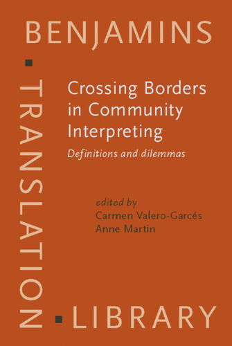Crossing Borders in Community Interpreting: Definitions and Dilemmas (Benjamins Translation Library, Volume 76)