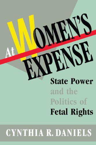 At Women's Expense: State Power and the Politics of Fetal Rights