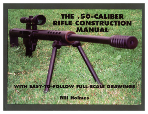The .50-caliber Rifle Construction Manual: With Easy-to-Follow Full-Scale Drawings