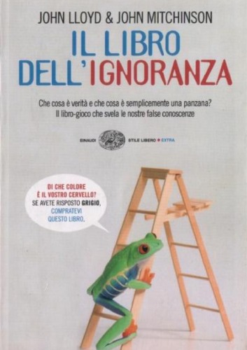 Il libro dell'ignoranza. Che cosa è verità e che cosa è semplicemente una panzana? Il libro-gioco che svela le nostre false conoscenze