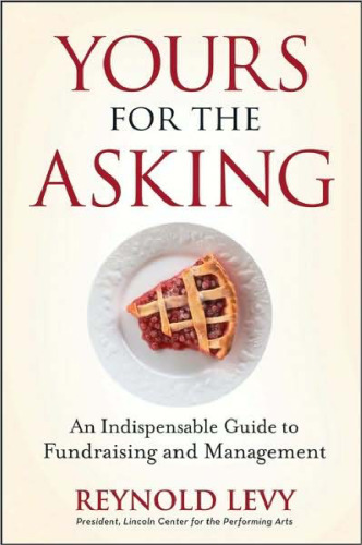 Yours for the Asking: An Indispensable Guide to Fundraising and Management