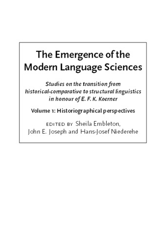 The Emergence of the Modern Language Sciences: Studies on the Transition from Historical-comparative to Structural Linguistics in Honour of E.F.K.Koerner: Historiographical Perspectives v. 1