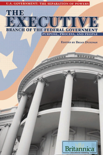 The Executive Branch of the Federal Government: Purpose, Process, and People (U.S. Government: the Separation of Powers)