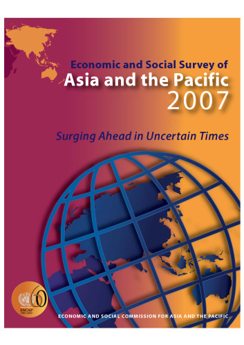 Economic and Social Survey of Asia and the Pacific 2007: Surging Ahead in Uncertain Times