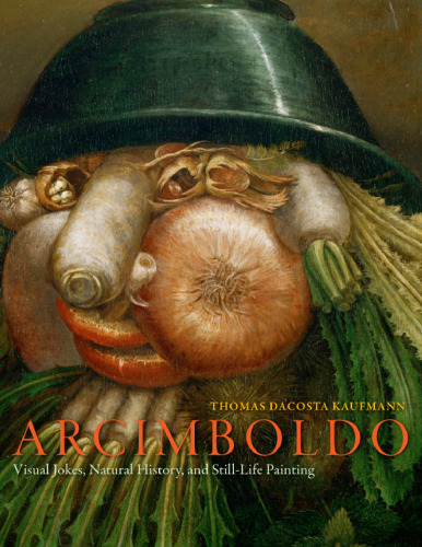 Arcimboldo: Visual Jokes, Natural History, and Still-Life Painting