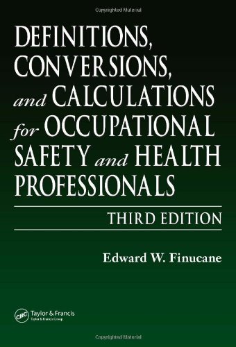Definitions, Conversions, and Calculations for Occupational Safety and Health Professionals, Third Edition (Definitions, Conversions & Calculations for Occupational Safety & Health Professionals)