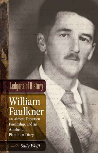 Ledgers of History: William Faulkner, an Almost Forgotten Friendship, and an Antebellum Plantation Diary (Southern Literary Studies)
