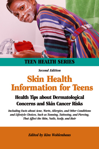 Skin Health Information for Teens: Health Tips about Dermatological Concerns and Skin Cancer Risks : Including Facts about Acne, Warts, Allergies, and ... and Lifestyle Cho (Teen Health Series)