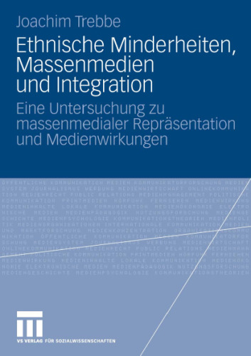 Ethnische Minderheiten, Massenmedien und Integration: Eine Untersuchung zu massenmedialer Reprasentation und Medienwirkungen