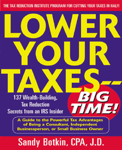 Lower Your Taxes - Big Time! : Wealth-Building, Tax Reduction Secrets from an IRS Insider