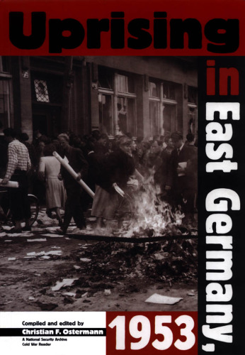 Uprising In East Germany 1953: The Cold War, the German Question, and the First Major Upheaval Behind the Iron Curtain (National Security Archive Cold War Readers)