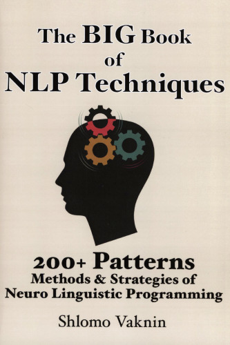 The Big Book Of NLP Techniques: 200+ Patterns & Strategies of Neuro Linguistic Programming