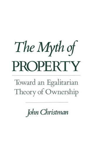 The Myth of Property: Toward an Egalitarian Theory of Ownership