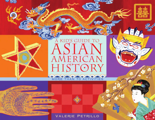 A Kid's Guide to Asian American History: More than 70 Activities (A Kid's Guide series)