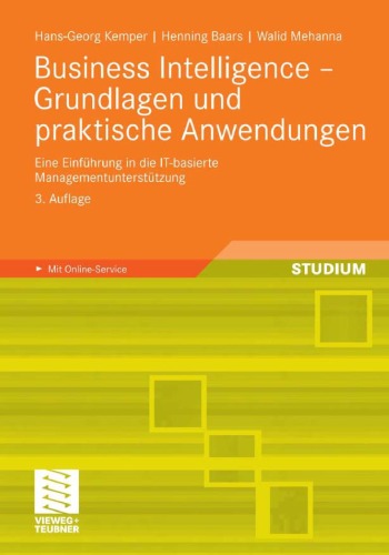 Business Intelligence - Grundlagen und praktische Anwendungen: Eine Einfuhrung in die IT-basierte Managementunterstutzung. Mit Online-Service. 3. Auflage (Studium)