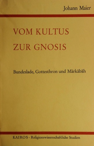 Vom Kultus zur Gnosis. Bundeslade, Gottesthron und Markabah. Studien zur Vor- und Frühgeschichte der jüdischen Gnosis