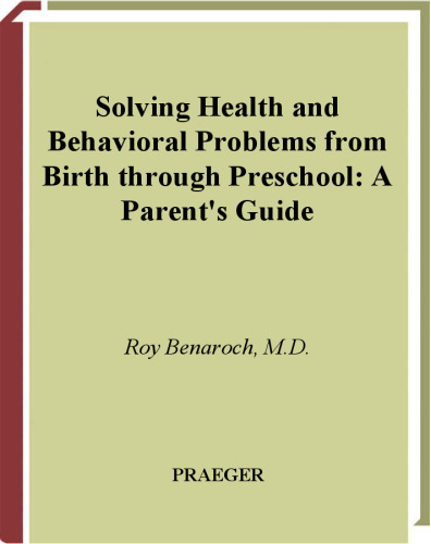 Solving Health and Behavioral Problems from Birth through Preschool: A Parent's Guide (The Praeger Series on Contemporary Health and Living)