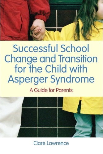 Successful School Change and Transition for the Child With Asperger Syndrome: A Guide for Parents