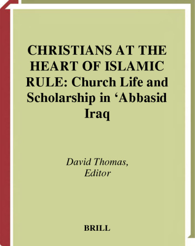 Christians at the Heart of Islamic Rule: Church Life and Scholarship in 'Abbasid Iraq (History of Christian-Muslim Relations, 1) (History of Christian-Muslim Relations, 1)