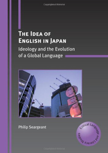 The Idea of English in Japan: Ideology and the Evolution of a Global Language (Critical Language and Literacy Studies)
