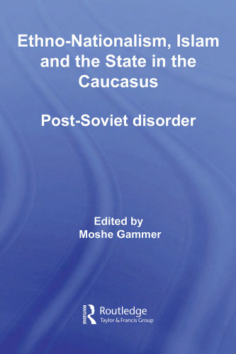 Ethno-Nationalism, Islam and the State in the Caucasus: Post-Soviet Disorder (Routledge Advances in Central Asian Studies)