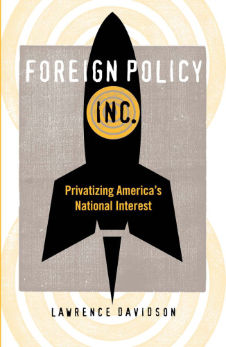 Foreign Policy, Inc.: Privatizing America's National Interest (None)