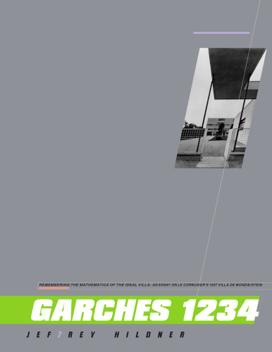 GARCHES 1234: Remembering the Mathematics of the Ideal Villa - An Essay on Le Corbusier's 1927 Villa de Monzie Stein  Third Edition