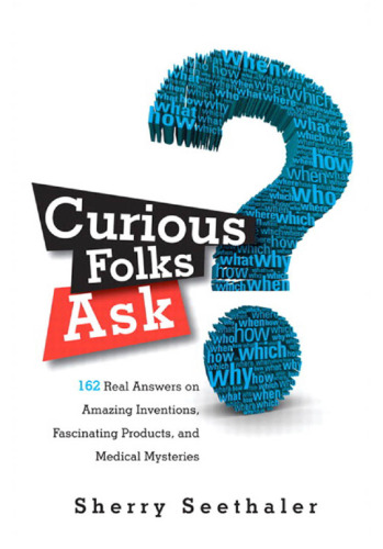 Curious Folks Ask: 162 Real Answers on Amazing Inventions, Fascinating Products, and Medical Mysteries