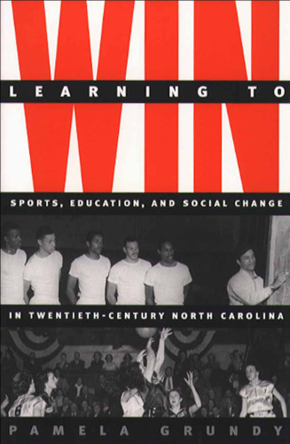 Learning to Win: Sports, Education, and Social Change in Twentieth-Century North Carolina