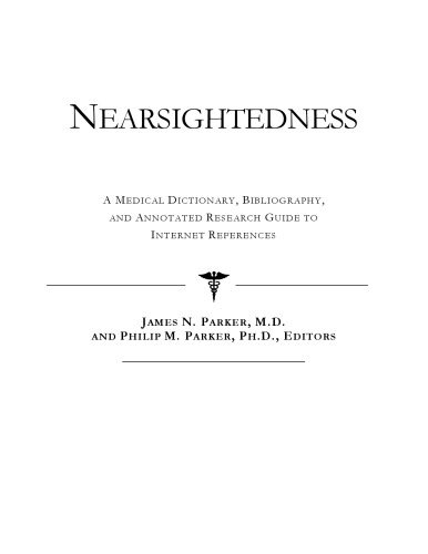 Nearsightedness - A Medical Dictionary, Bibliography, and Annotated Research Guide to Internet References