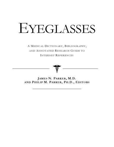 Eyeglasses: A Medical Dictionary, Bibliography, And Annotated Research Guide To Internet References