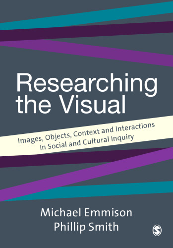 Researching the Visual: Images, Objects, Contexts and Interactions in Social and Cultural Inquiry